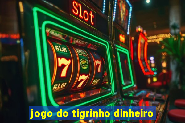 jogo do tigrinho dinheiro