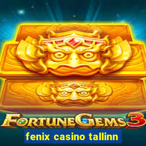 fenix casino tallinn