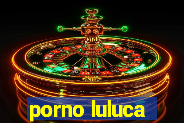 porno luluca