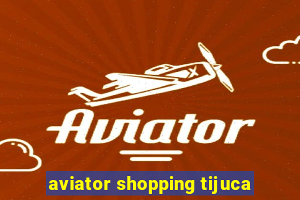 aviator shopping tijuca