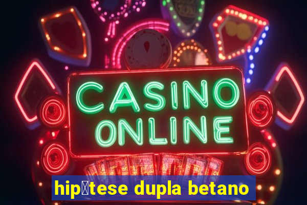 hip贸tese dupla betano