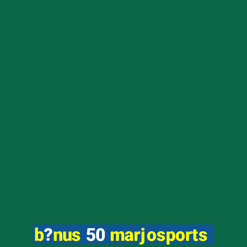 b?nus 50 marjosports