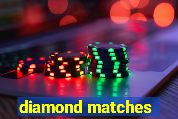 diamond matches