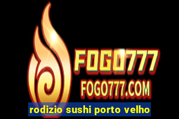 rodizio sushi porto velho