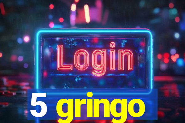 5 gringo