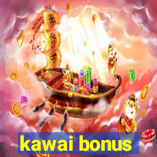 kawai bonus