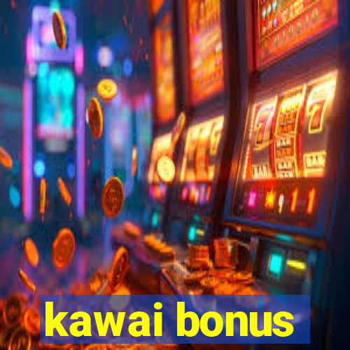 kawai bonus