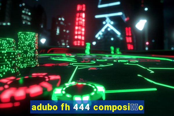 adubo fh 444 composi莽茫o