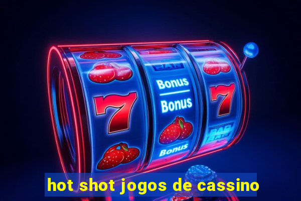 hot shot jogos de cassino