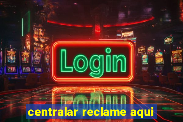 centralar reclame aqui