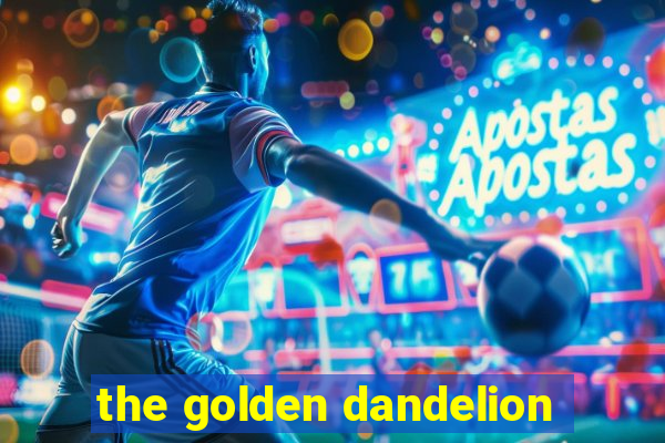 the golden dandelion