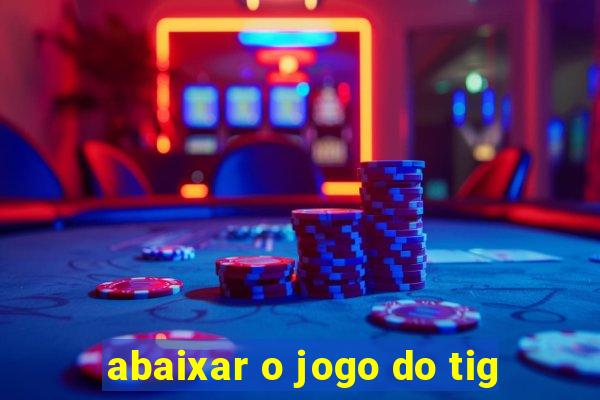 abaixar o jogo do tig