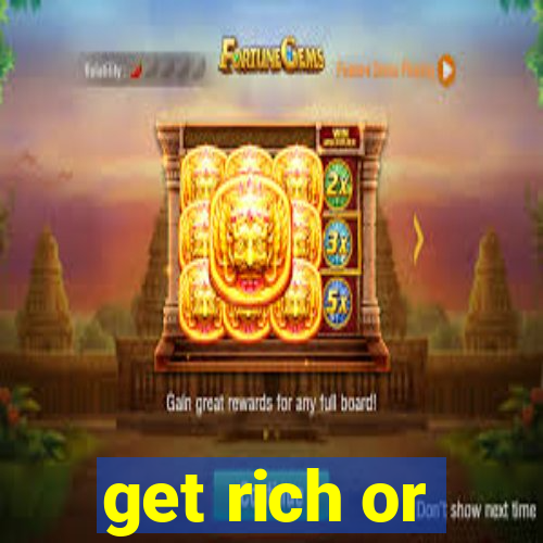 get rich or