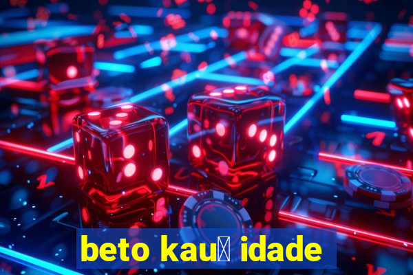 beto kau锚 idade