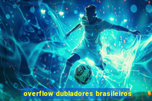 overflow dubladores brasileiros