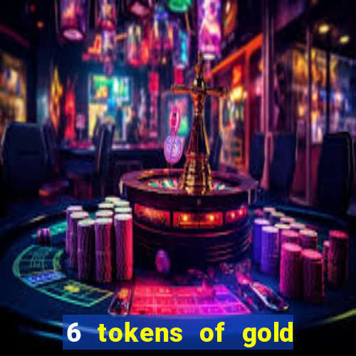 6 tokens of gold casino slot