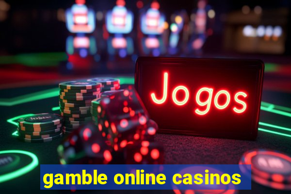 gamble online casinos