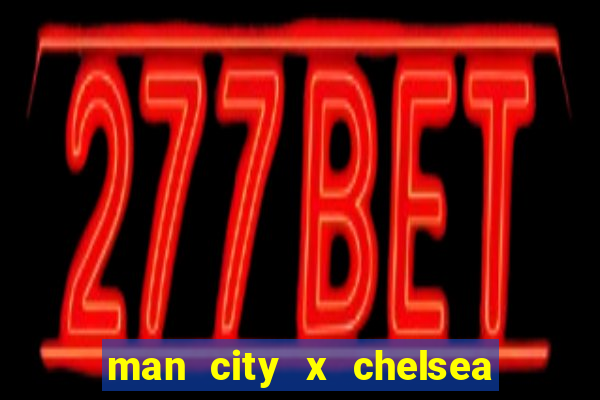 man city x chelsea ao vivo