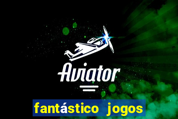 fantástico jogos de azar