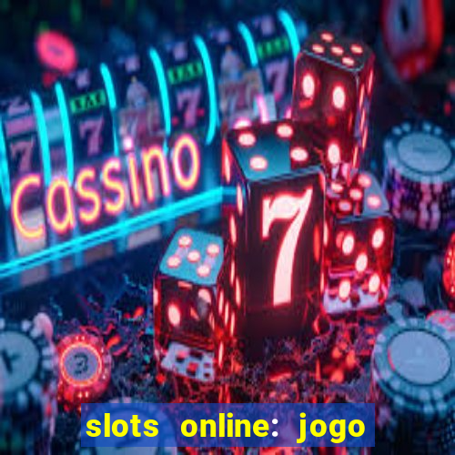 slots online: jogo ca莽a n铆quel