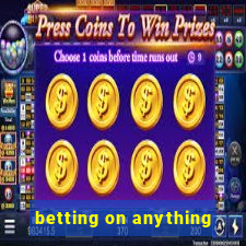 betting on anything