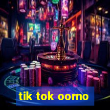 tik tok oorno