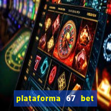 plataforma 67 bet é confiável