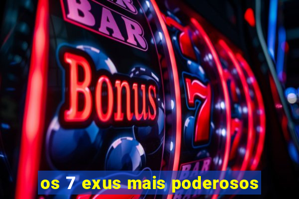 os 7 exus mais poderosos