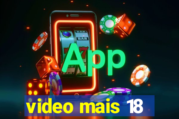 video mais 18