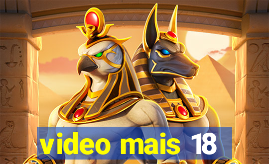 video mais 18