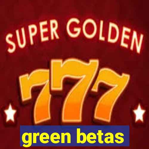 green betas