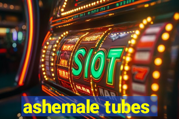 ashemale tubes