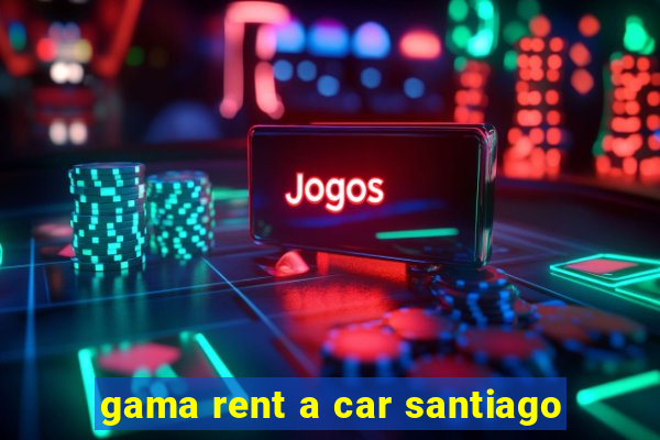 gama rent a car santiago