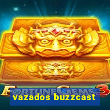 vazados buzzcast