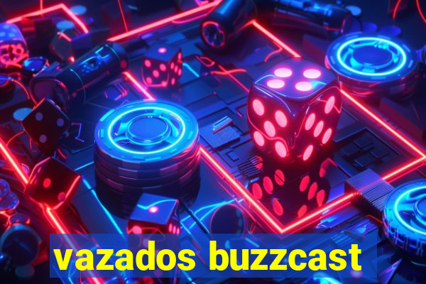 vazados buzzcast