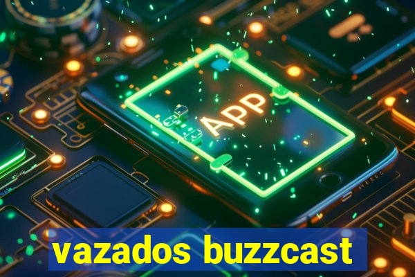 vazados buzzcast