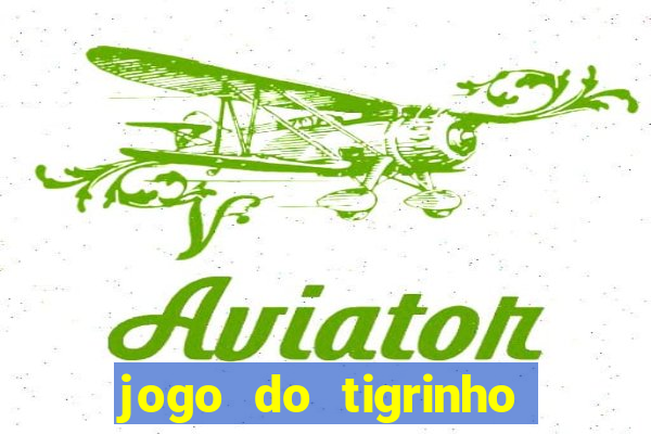 jogo do tigrinho de ganhar dinheiro