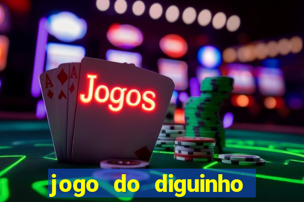 jogo do diguinho para ganhar dinheiro