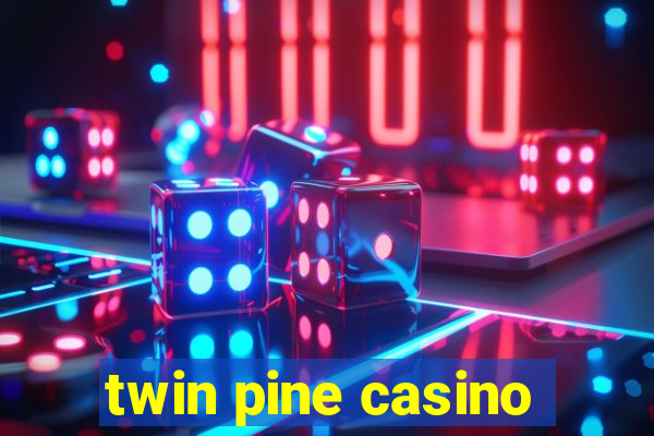 twin pine casino