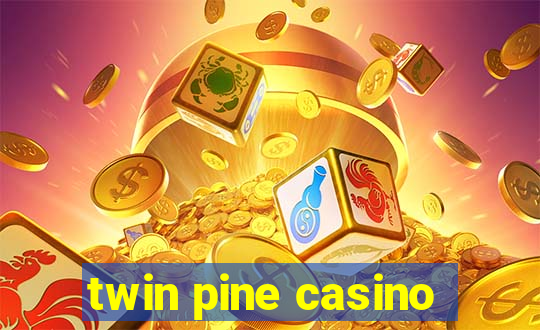 twin pine casino