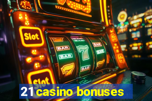 21 casino bonuses