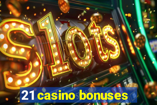 21 casino bonuses