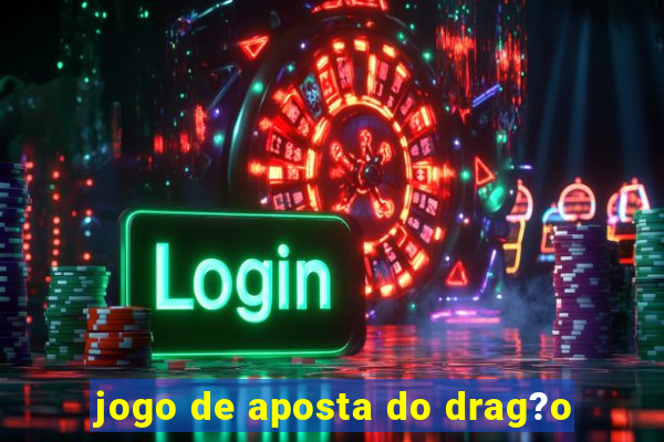 jogo de aposta do drag?o