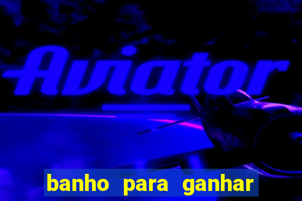 banho para ganhar no bingo