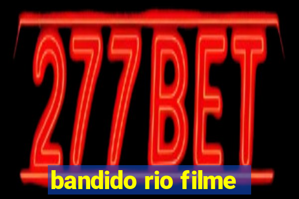 bandido rio filme