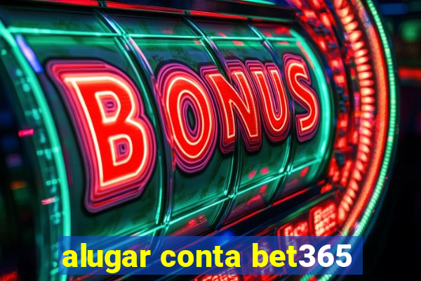 alugar conta bet365