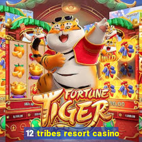 12 tribes resort casino