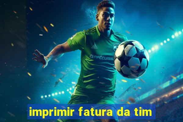 imprimir fatura da tim