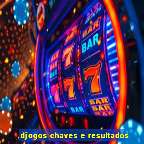 djogos chaves e resultados