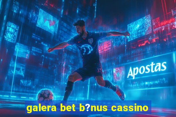 galera bet b?nus cassino